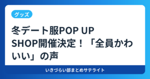 【グッズ】冬デート服POP UP SHOP開催決定！「全員かわいい」の声【イキヅライブ！】
