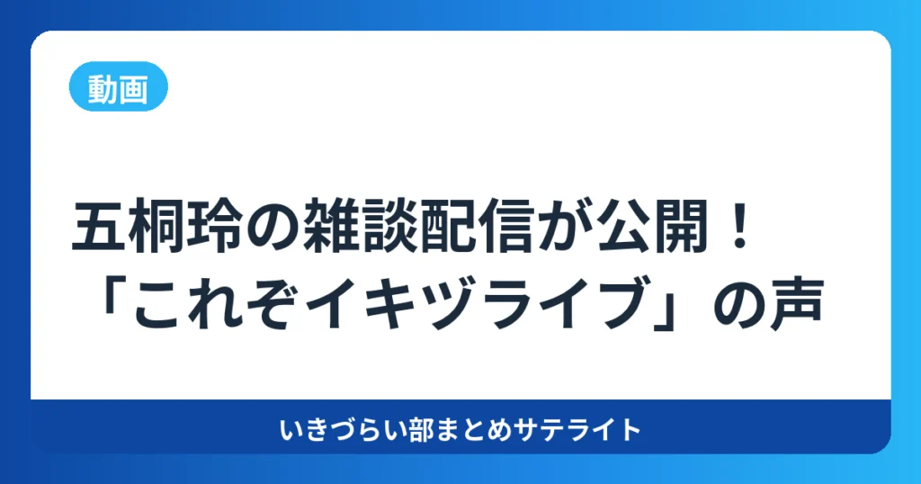 【動画】五桐玲の雑談配信が公開！「これぞイキヅライブ」の声【イキヅライブ！】